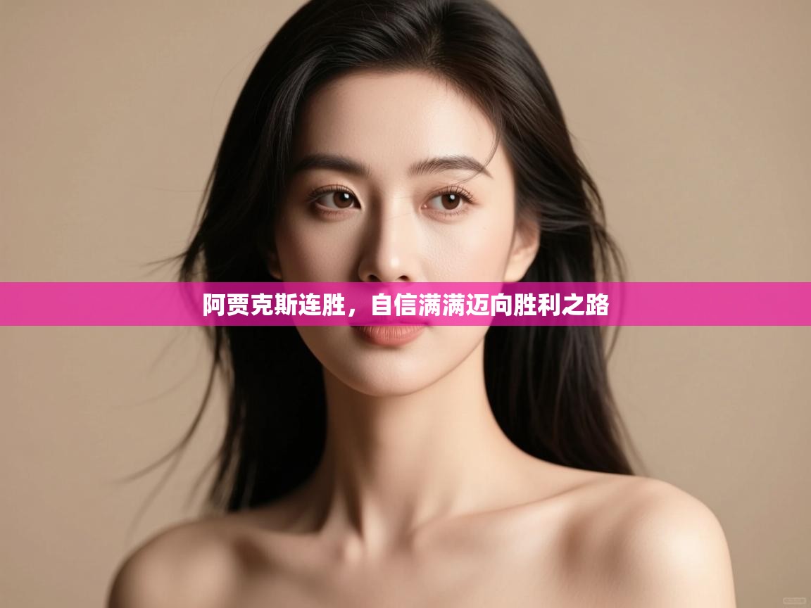 阿贾克斯连胜，自信满满迈向胜利之路