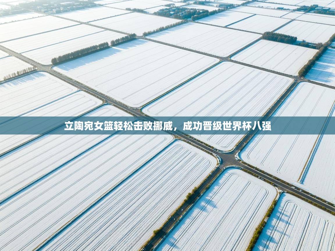 立陶宛女篮轻松击败挪威，成功晋级世界杯八强