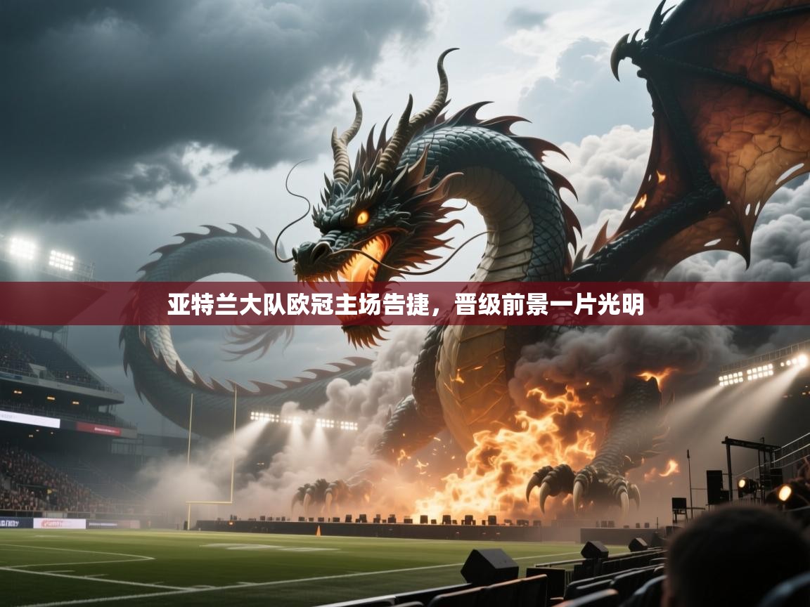 亚特兰大队欧冠主场告捷，晋级前景一片光明  第2张