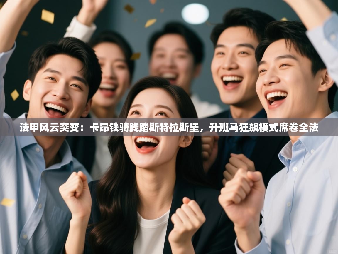 法甲风云突变：卡昂铁骑践踏斯特拉斯堡，升班马狂飙模式席卷全法