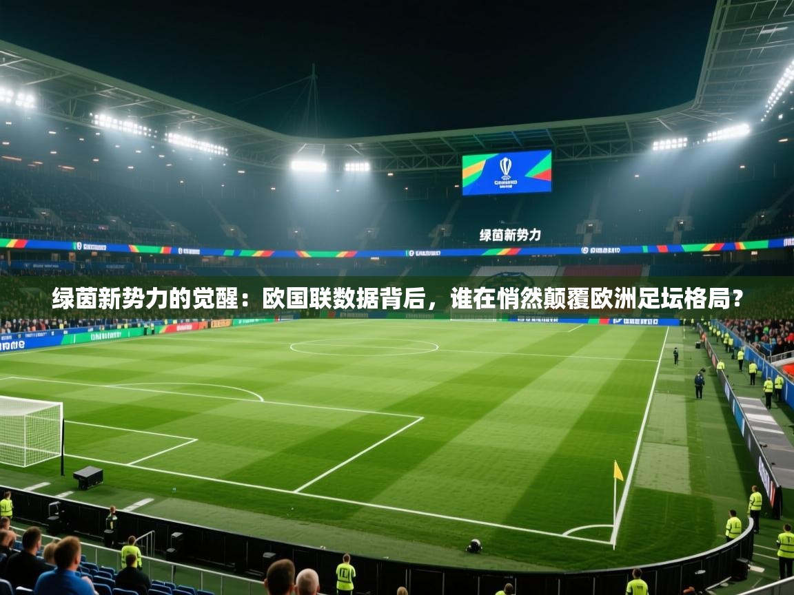 绿茵新势力的觉醒：欧国联数据背后，谁在悄然颠覆欧洲足坛格局？