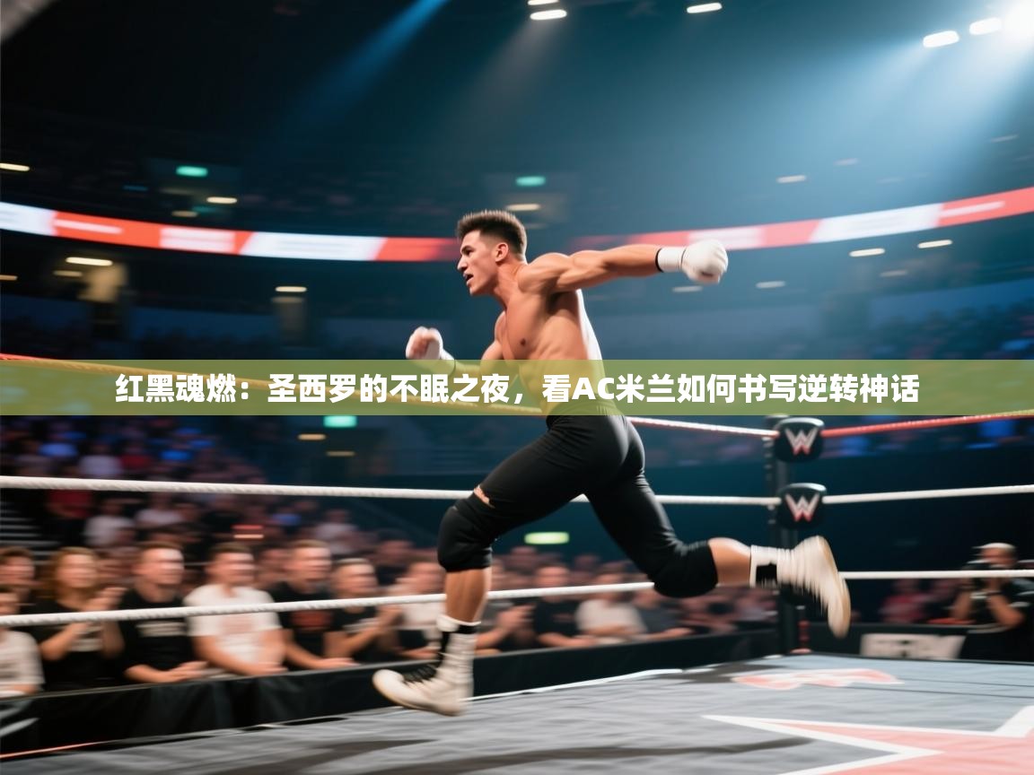 红黑魂燃：圣西罗的不眠之夜，看AC米兰如何书写逆转神话  第2张