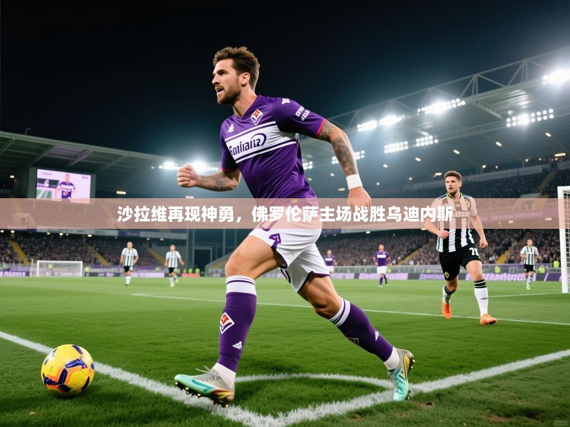 沙拉维再现神勇，佛罗伦萨主场战胜乌迪内斯  第1张