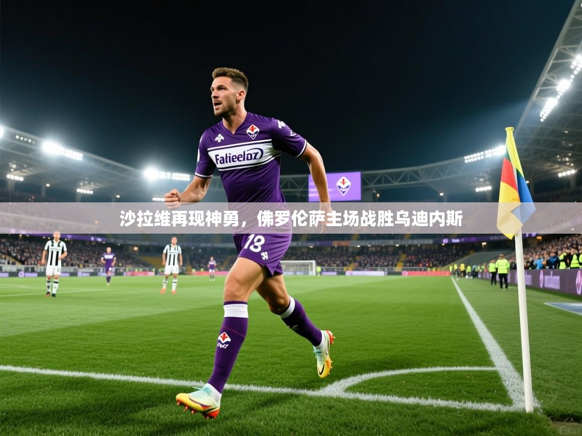 沙拉维再现神勇，佛罗伦萨主场战胜乌迪内斯  第2张