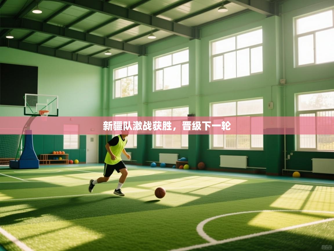 新疆队激战获胜，晋级下一轮  第1张