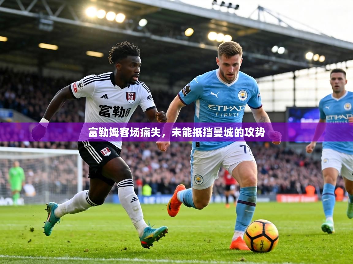 富勒姆客场痛失，未能抵挡曼城的攻势