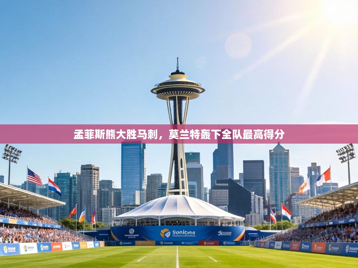 孟菲斯熊大胜马刺，莫兰特轰下全队最高得分